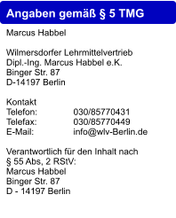 Angaben gem  5 TMG Marcus Habbel  Wilmersdorfer Lehrmittelvertrieb Dipl.-Ing. Marcus Habbel e.K. Binger Str. 87 D-14197 Berlin  Kontakt Telefon:		030/85770431 Telefax:		030/85770449 E-Mail:		info@wlv-Berlin.de  Verantwortlich fr den Inhalt nach  55 Abs, 2 RStV: Marcus Habbel Binger Str. 87 D - 14197 Berlin